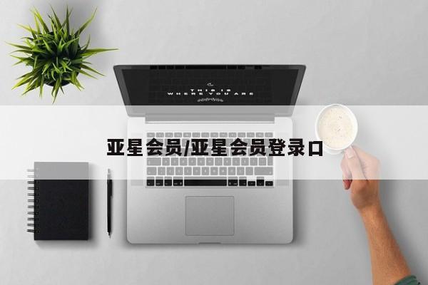 亚星代理合作-会员开户 亚星官网_管理平台亚星会员/亚星会员登录口