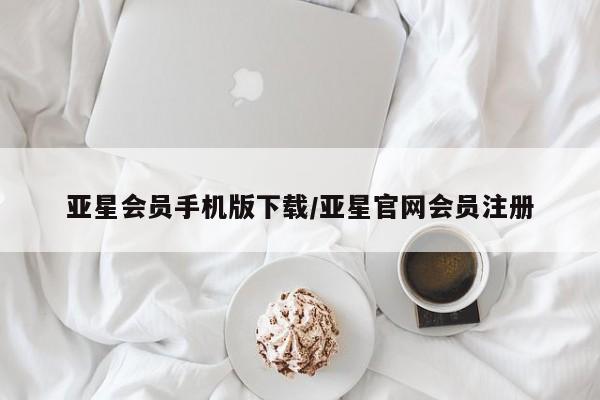 亚星代理合作-会员开户 亚星官网_管理平台亚星会员手机版下载/亚星官网会员注册