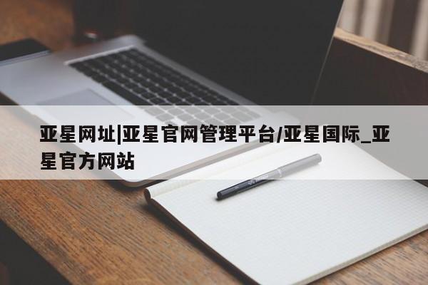 亚星代理合作-会员开户 亚星官网_管理平台亚星网址|亚星官网管理平台/亚星国际_亚星官方网站